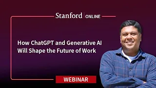 Stanford Webinar - How ChatGPT and Generative AI Will Shape the Future of Work