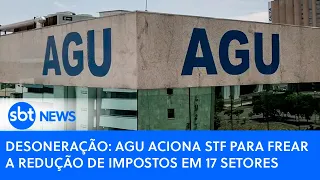 Desoneração  AGU aciona STF para frear a redução de impostos em 17 setores