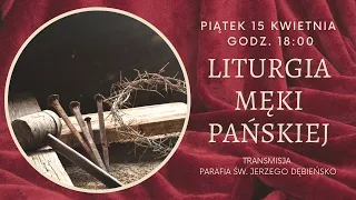 Wielki Piątek - Liturgia Męki Pańskiej - godz. 18:00 - 15.04.2022 - Parafia św. Jerzego Dębieńsko