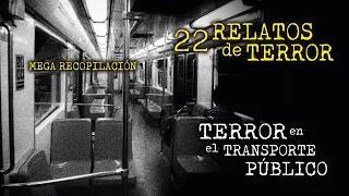 HORROR en el TRANSPORTE PÚBLICO | ULTRA MEGA RECOPILACIÓN de RELATOS de TERROR | 22 HISTORIAS