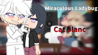 Miraculous Ladybug(MLB)Reacts to Cat Blanc 1/?