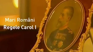 Mari Români: Regele Carol I