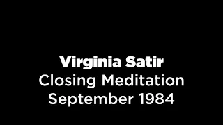 Virginia Satir | Closing Meditation & Reflection