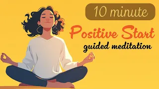 Morning Meditation for a Positive Start [10 Minute Guided Meditation]