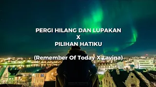 Remember Of Today x Lavina - Pergi Hilang dan Lupakan x Pilihan Hatiku | Mashup by NK Music