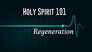 202. Holy Spirit 101 - Pt 4 | Regeneration