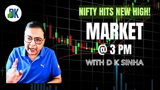 Nifty Records a New High: Market @ 3 PM with D K Sinha's Technical Analysis!