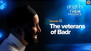 Ep. 18: The Veterans of Badr | Angels In Their Presence | Season 2 | Dr. Omar Suleiman