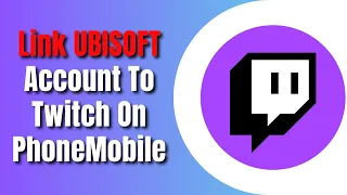 How To Link Ubisoft Account To Twitch On PhoneMobile