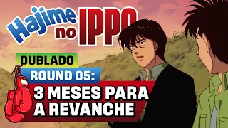 HAJIME NO IPPO (Dublado) | ROUND 05 - 3 Meses Para a Revanche