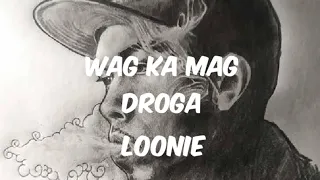 Loonie - Wag ka mag Droga ( Lyrics )