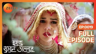 Ishq Subhan Allah | Ep.19 | आखिर हो ही गया निकाह Zara और Kabir का | Full Episode | ZEE TV