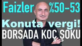 Faizler %50-53'te | Konuta vergi fiyatları düşürür mü? | Borsada Koç Holding şoku