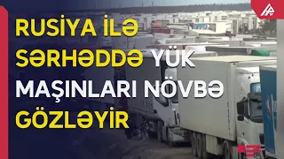 Azərbaycan-Rusiya sərhədində yük avtomobillərinin uzun növbəsi yaranıb - APA TV