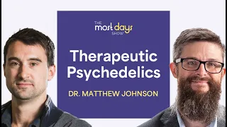 What to Expect from a Therapeutic Psychedelic Experience with Dr. Matthew Johnson