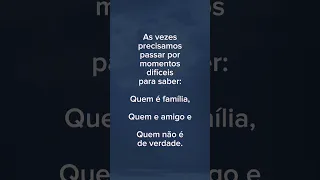 É nos momentos difíceis que conseguimos perceber Quem é família quem é amigo e quem não é de verdade