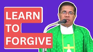 Sermon - Learn to Forgive - Fr. Peter Fernandes