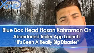 Blue Box Head Hasan Kahraman On Abandoned Trailer App Launch: "It's Been A Really Big Disaster"