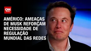 Américo: Ameaças de Musk reforçam necessidade de regulação mundial das redes | AGORA CNN