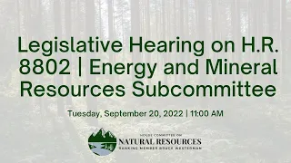 Legislative Hearing on H.R. 8802 | Energy and Mineral Resources Subcommittee