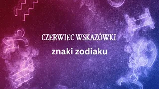 Czerwiec - wszystkie znaki zodiaku - wskazówki i drogowskazy