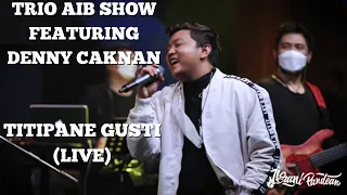 TITIPANE GUSTI - DENNY CAKNAN & TRIO AIB SHOW (LIVE) | IBRANI PANDEAN BASS CAM