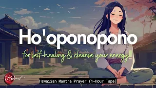 POWERFUL HO'OPONOPONO FOR SELF-HEALING & CLEANSE YOUR ENERGY| 1-HOUR TAPE 🙏