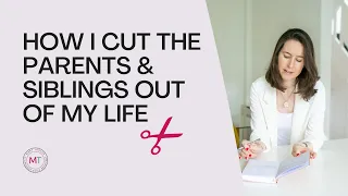 How I cut the parents & siblings out of my life (my journey of No Contact)