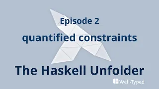 The Haskell Unfolder Episode 2: quantified constraints