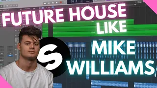 How to make FUTURE HOUSE like MIKE WILLIAMS in 2021!! [Logic Pro X Tutorial]