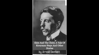 ELSIE AND THE CHILD; A TALE OF RICEYMAN STEPS AND OTHER STORIES by Arnold Bennett ~ Full Audiobook ~