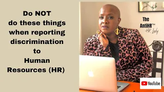 Things you should never do when reporting a discrimination claim to human resources(HR)