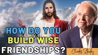 Charles Stanley - How do you build wise friendships?