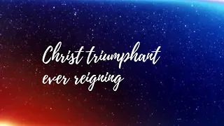 Christ triumphant ever reigning   lyrics