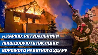 м. Харків: рятувальники ліквідовують наслідки ворожого ракетного удару
