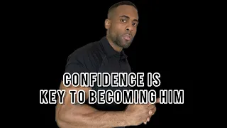 Confidence Is Key To Becoming Him