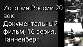 История России 20 век. Документальный фильм,16 серия. Танненберг.