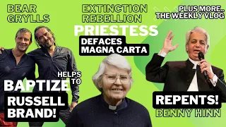 Extinction Rebellion Priestess attacks Magna Carta, Bear Grylls baptizes Brand & Benny Hinn Repents