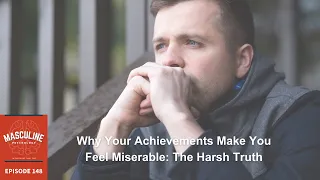 Why Your Achievements Make You Miserable: The Harsh Truth - 148 Masc Psychology Pod w/ David Tian