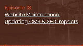 Episode 18: Website Maintenance: Updating CMS and SEO Impacts