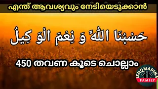 എത്ര വലിയ ആവശ്യവും പൂർത്തിയാവാൻ.  حَسْبُنَا اللَّهُ وَ نِعْمَ الْوَ كِيلُ 450 തവണ കൂടെ ചൊല്ലാം.