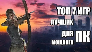 7 ИГР ДЛЯ МОЩНЫХ ПК! ТОП 7 ЛУЧШИХ ИГР ДЛЯ МОЩНОГО ПК! ИГРЫ ДЛЯ МОЩНОГО ПК! ТОП 7 ИГР ДЛЯ МОЩНОГО ПК!