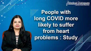 People with long COVID more likely to suffer from heart problems: Study