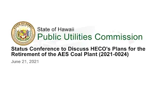 Status Conference to Discuss HECO's Plans for the Retirement of the AES Coal Plant (2021-0024)