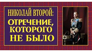 Николай Второй: отречение, которого не было.