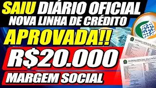 CONFIRMADA DIÁRIO OFICIAL: APROVADA NOVA LINHA DE CRÉDITO Consignado + MARGEM SOCIAL R$20 MIL!