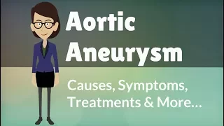 Aortic Aneurysm -  Causes, Symptoms, Treatments & More…