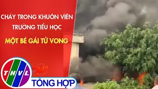 Cháy trong khuôn viên trường tiểu học, một bé gái tử vong