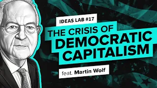 The Crisis of Democratic Capitalism: A Revealing Discussion with Martin Wolf | Ideas Lab 17