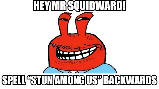 Hey Mr. Squidward, Spell Stun Among Us Backwards